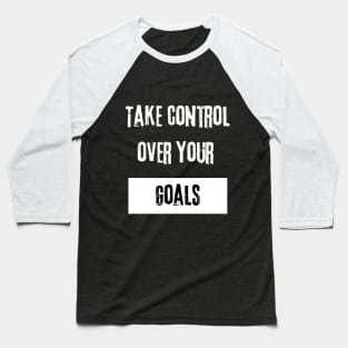 Take Control over Your Goals Motivational Quote Baseball T-Shirt